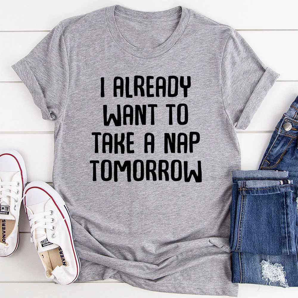 Graphic T-Shirts I Already Want To Take A Nap Tomorrow T-Shirt