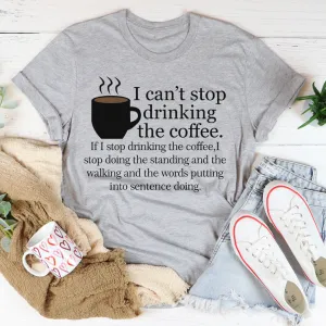 Graphic T-Shirts I Can't Stop Drinking The Coffee Tee
