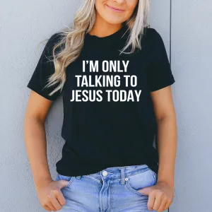 Graphic T-Shirts I'm Only Talking To Jesus Today Tee