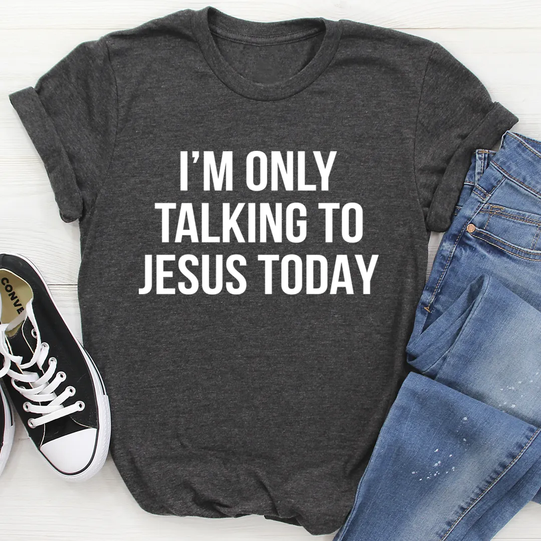 Graphic T-Shirts I'm Only Talking To Jesus Today Tee