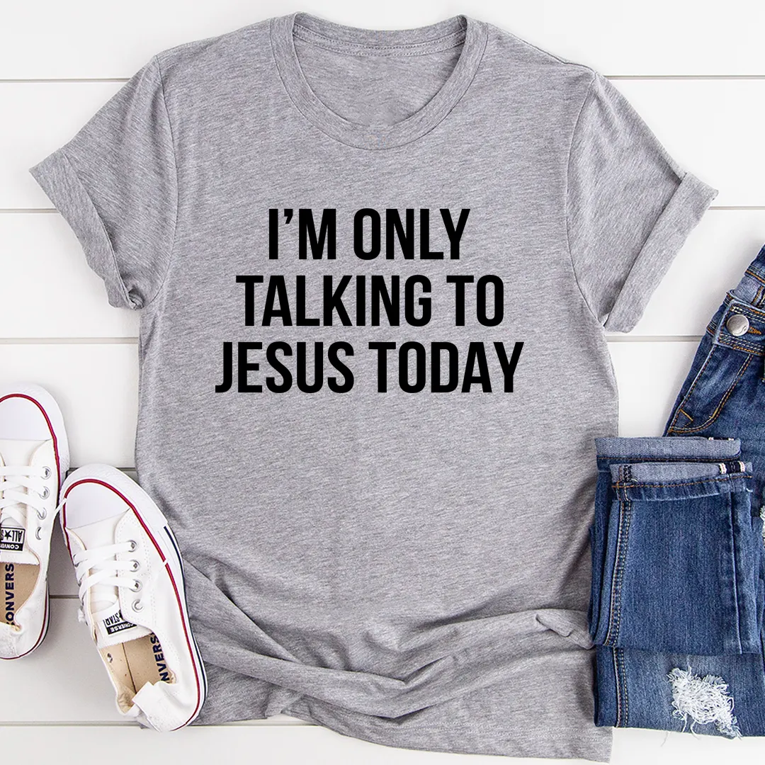 Graphic T-Shirts I'm Only Talking To Jesus Today Tee