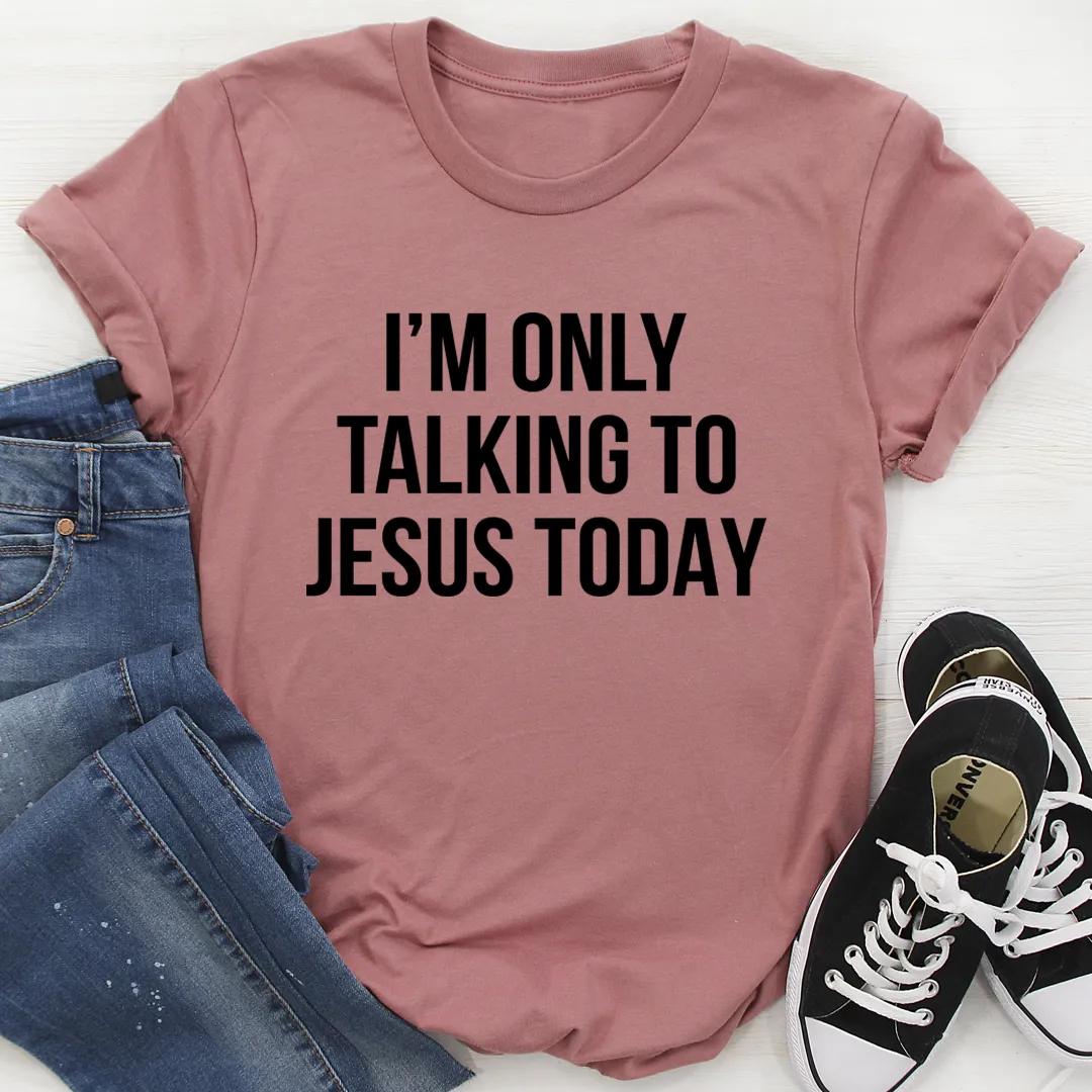 Graphic T-Shirts I'm Only Talking To Jesus Today Tee