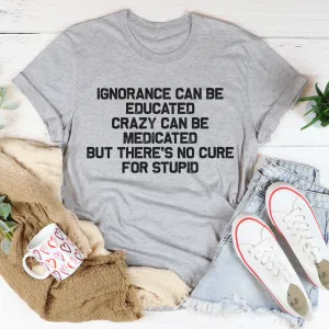 Graphic T-Shirts No Cure For Stupid Tee