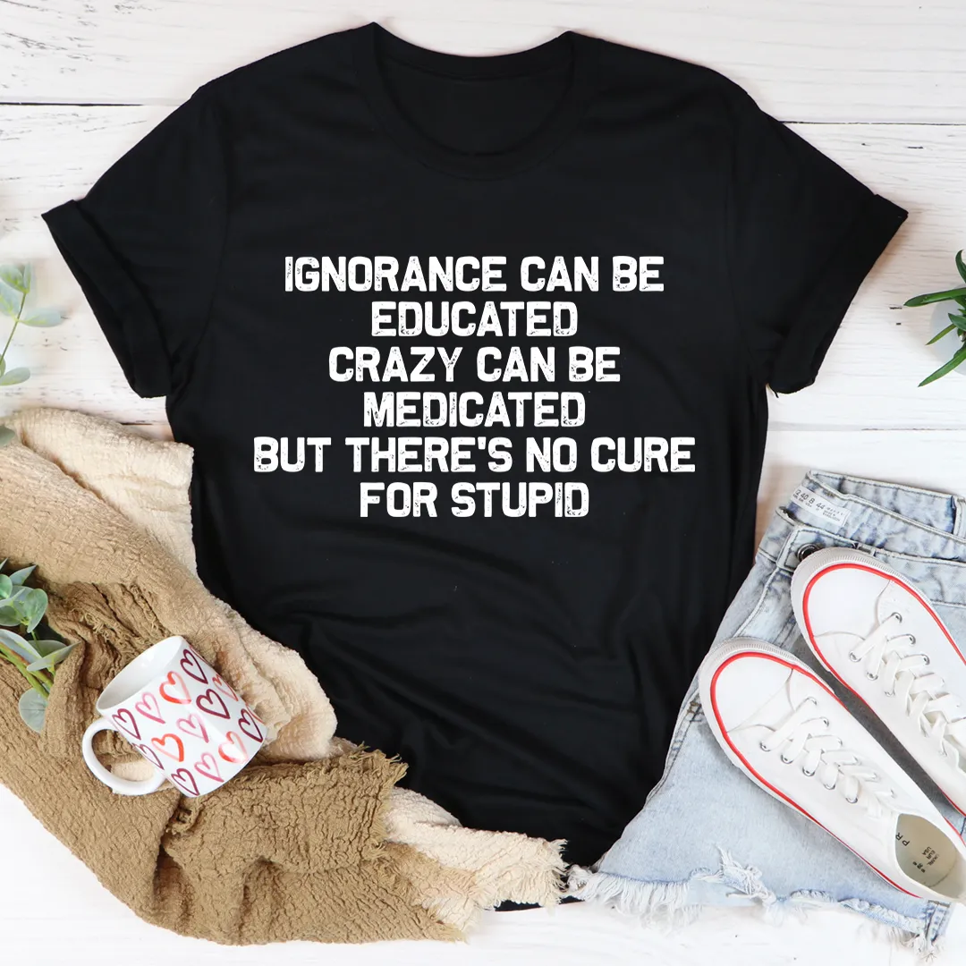 Graphic T-Shirts No Cure For Stupid Tee