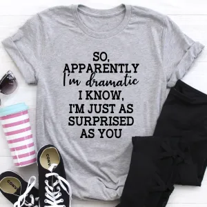 Graphic T-Shirts So Apparently I'm Dramatic Tee