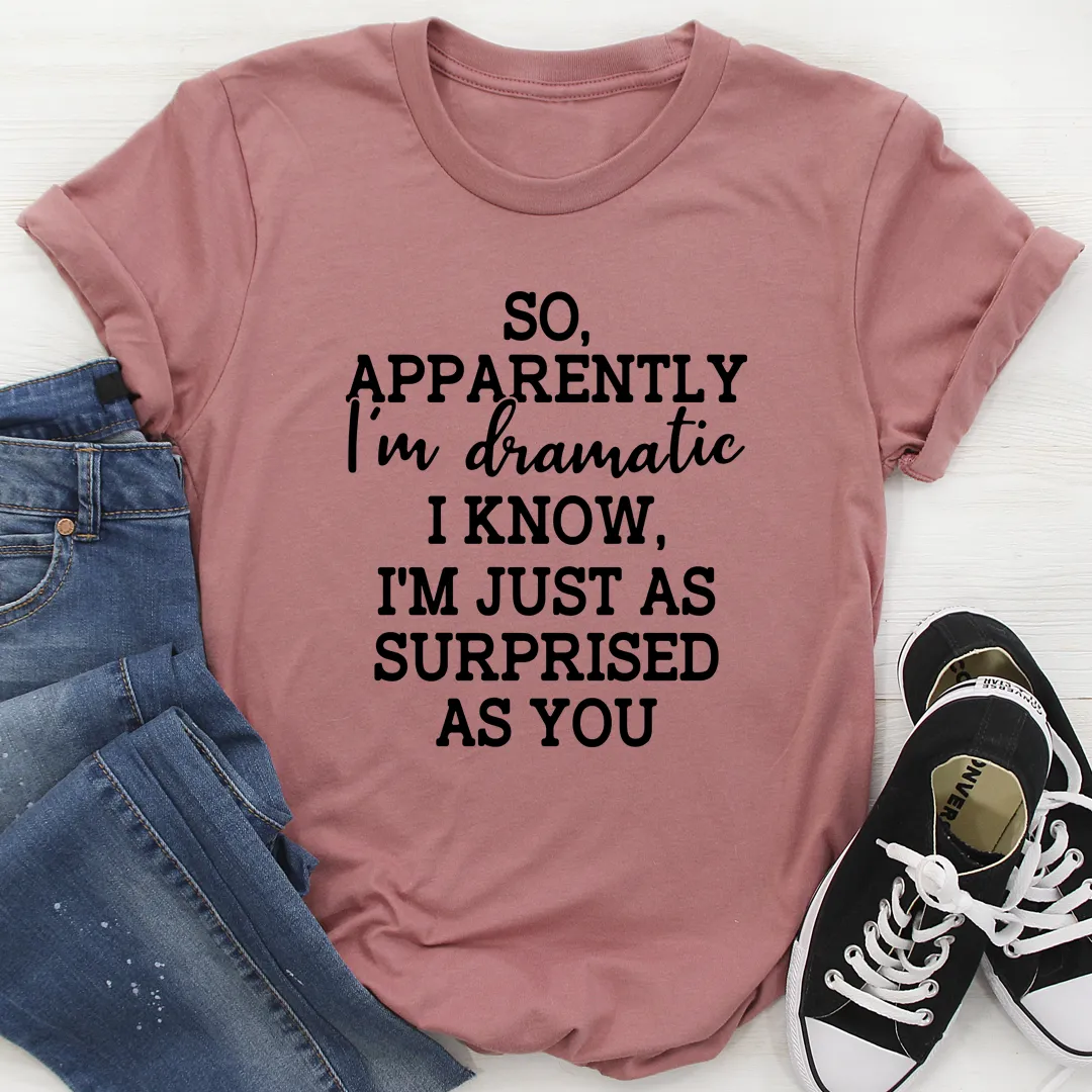 Graphic T-Shirts So Apparently I'm Dramatic Tee