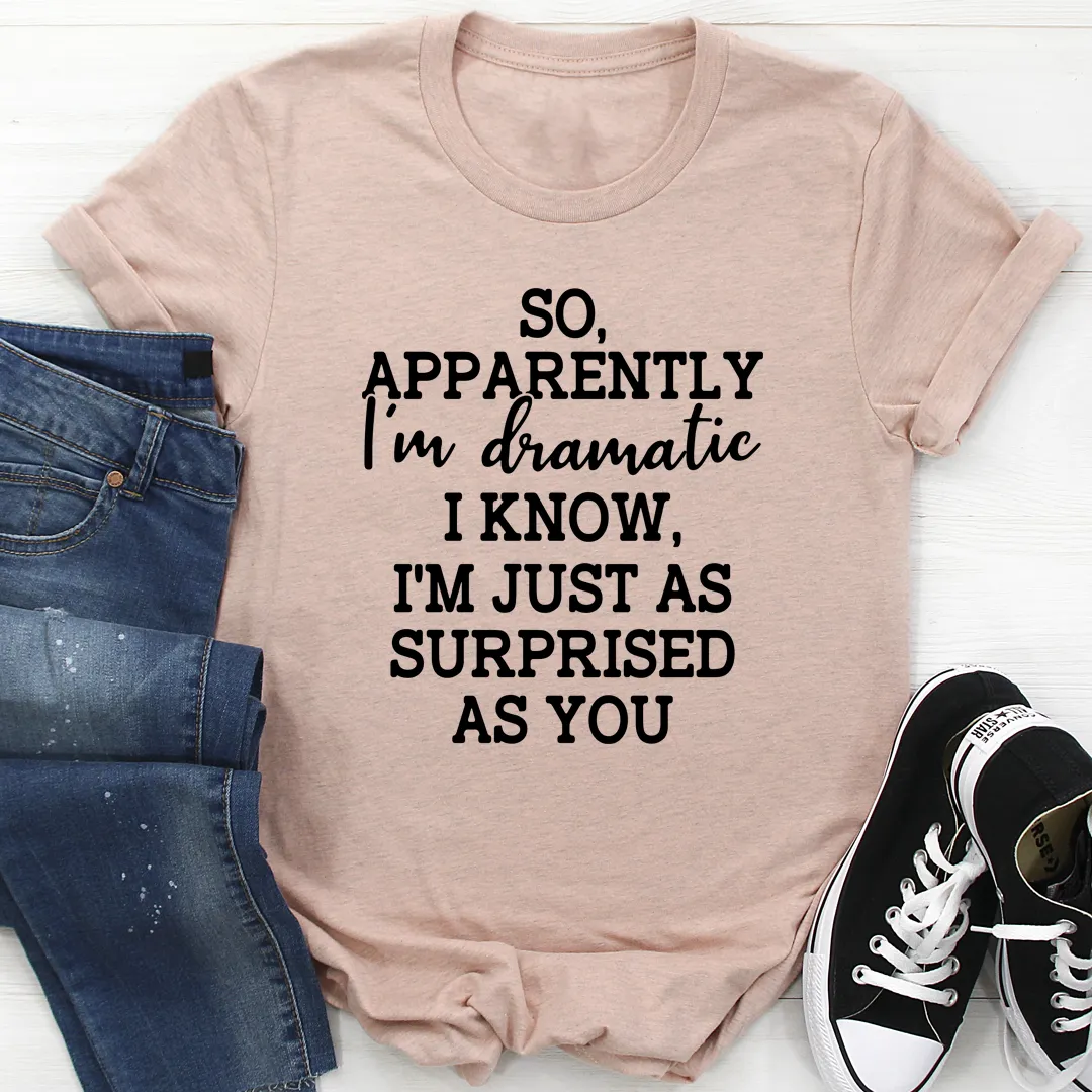 Graphic T-Shirts So Apparently I'm Dramatic Tee