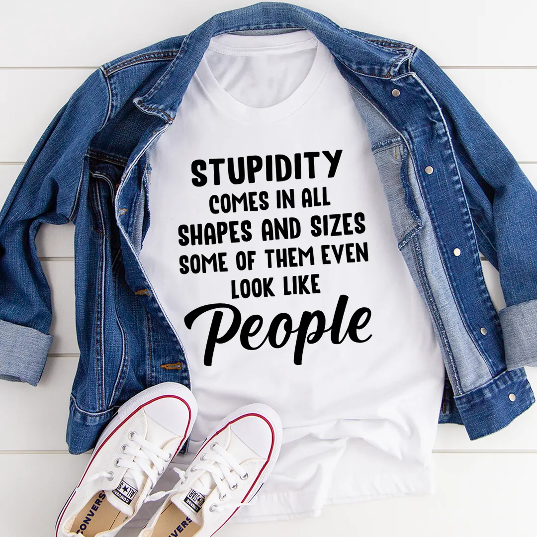 Graphic T-Shirts Stupidity Comes In All Shapes and Sizes Tee