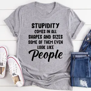 Graphic T-Shirts Stupidity Comes In All Shapes and Sizes Tee
