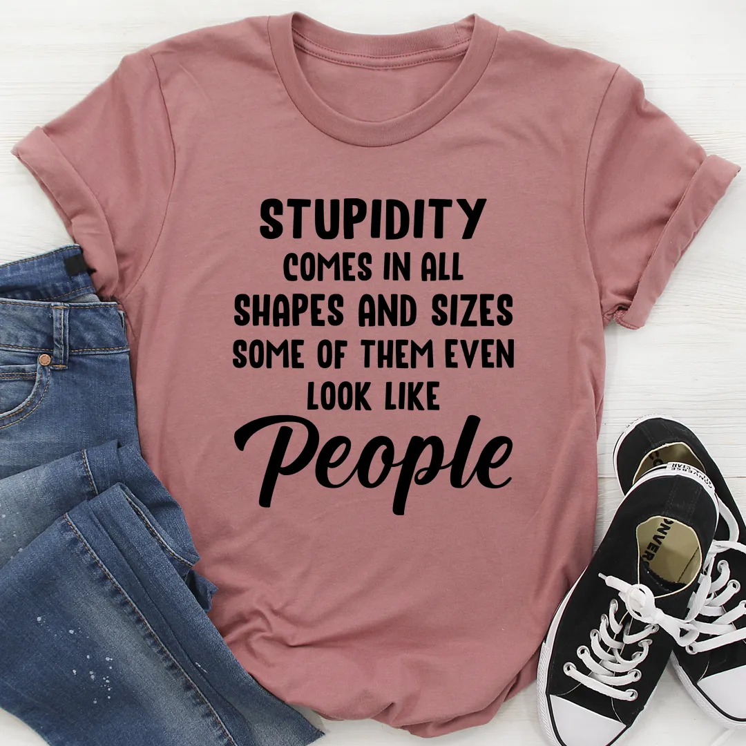 Graphic T-Shirts Stupidity Comes In All Shapes and Sizes Tee