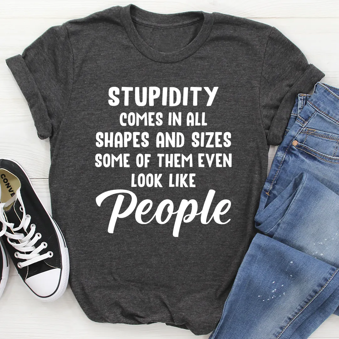 Graphic T-Shirts Stupidity Comes In All Shapes and Sizes Tee