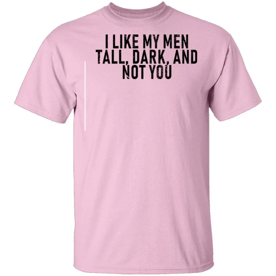 I Like My Men Tall, Dark, And Not You T-Shirt