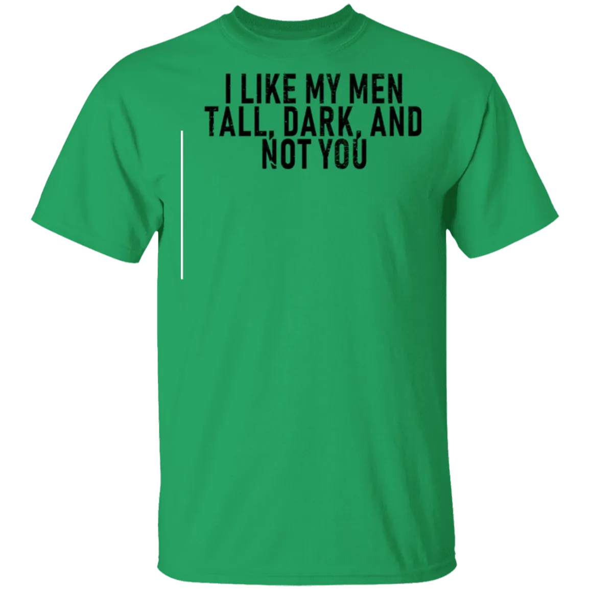 I Like My Men Tall, Dark, And Not You T-Shirt