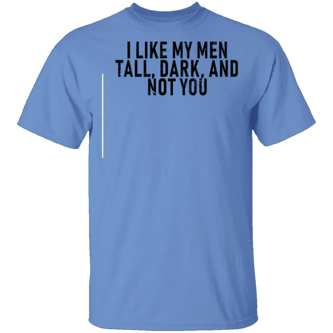 I Like My Men Tall, Dark, And Not You T-Shirt