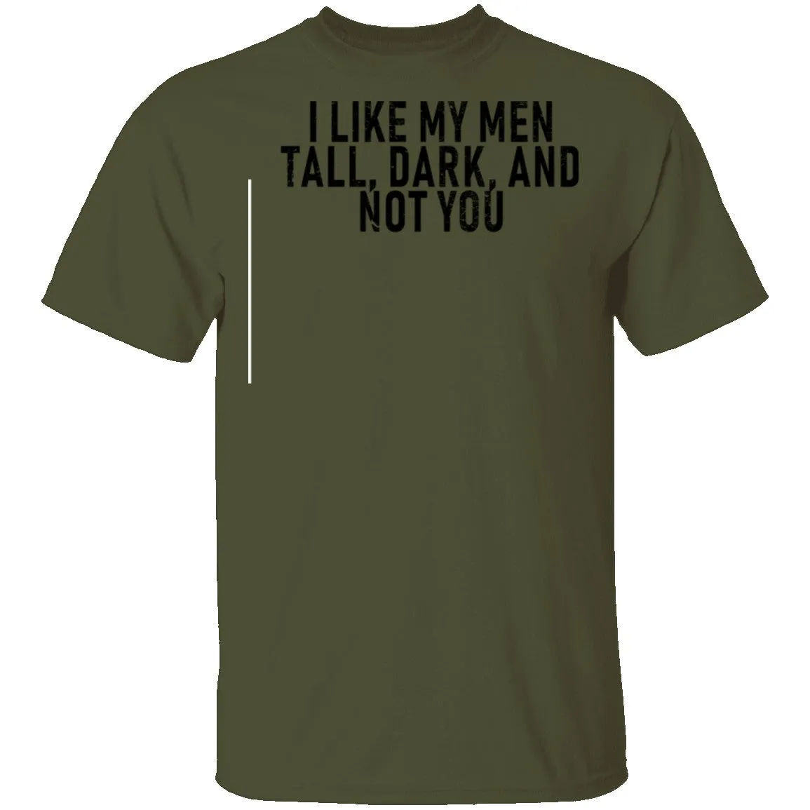 I Like My Men Tall, Dark, And Not You T-Shirt