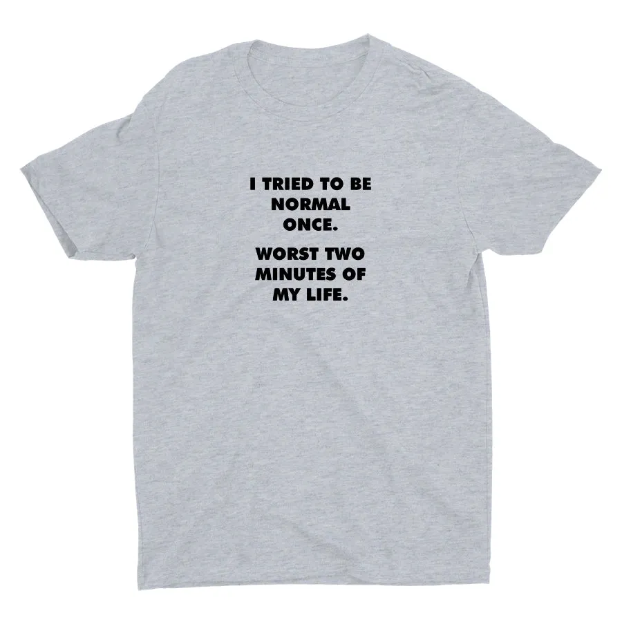 I TRIED TO BE NORMAL ONCE Cotton Tee