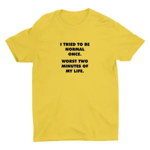 I TRIED TO BE NORMAL ONCE Cotton Tee