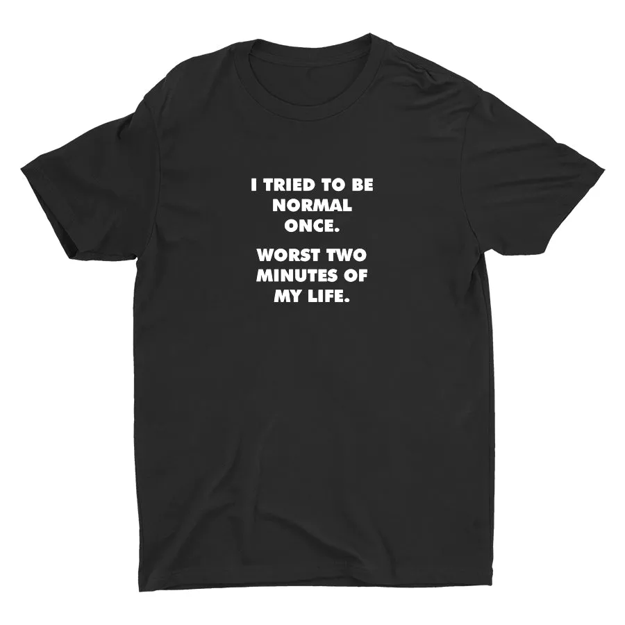 I TRIED TO BE NORMAL ONCE Cotton Tee