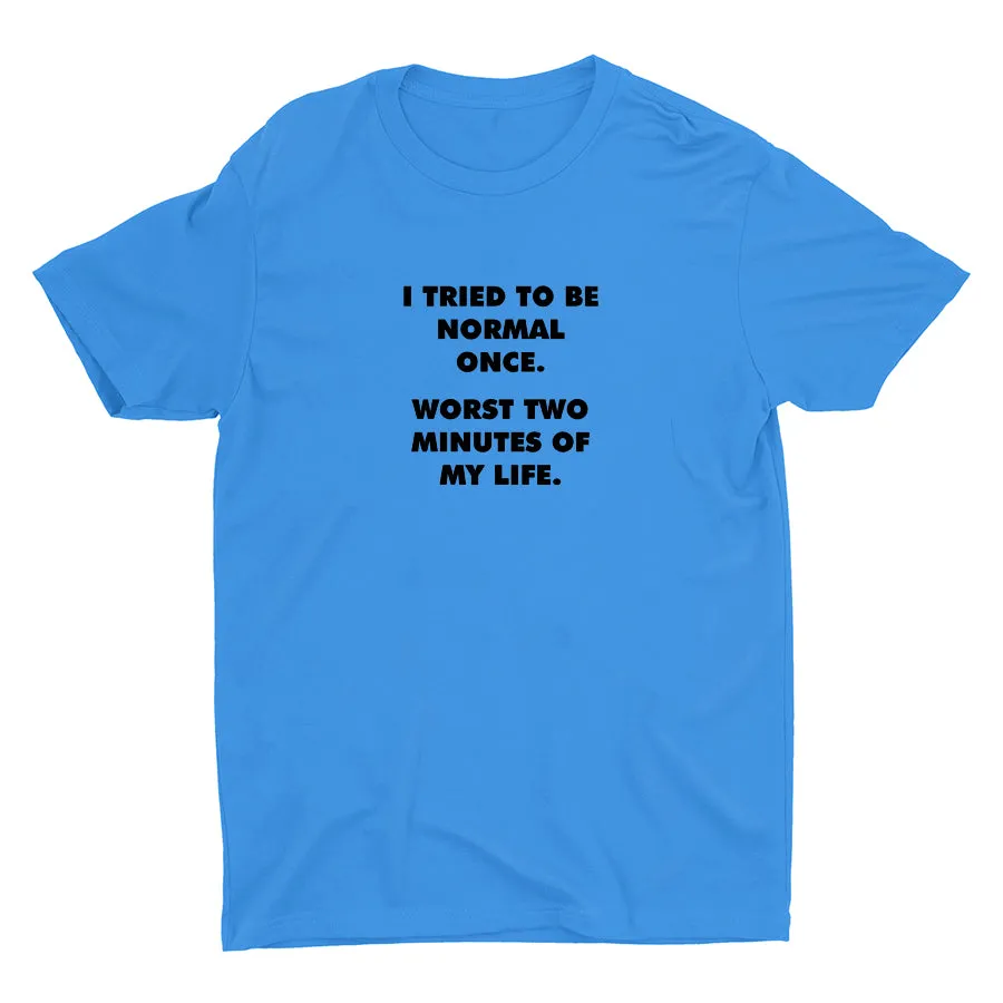 I TRIED TO BE NORMAL ONCE Cotton Tee