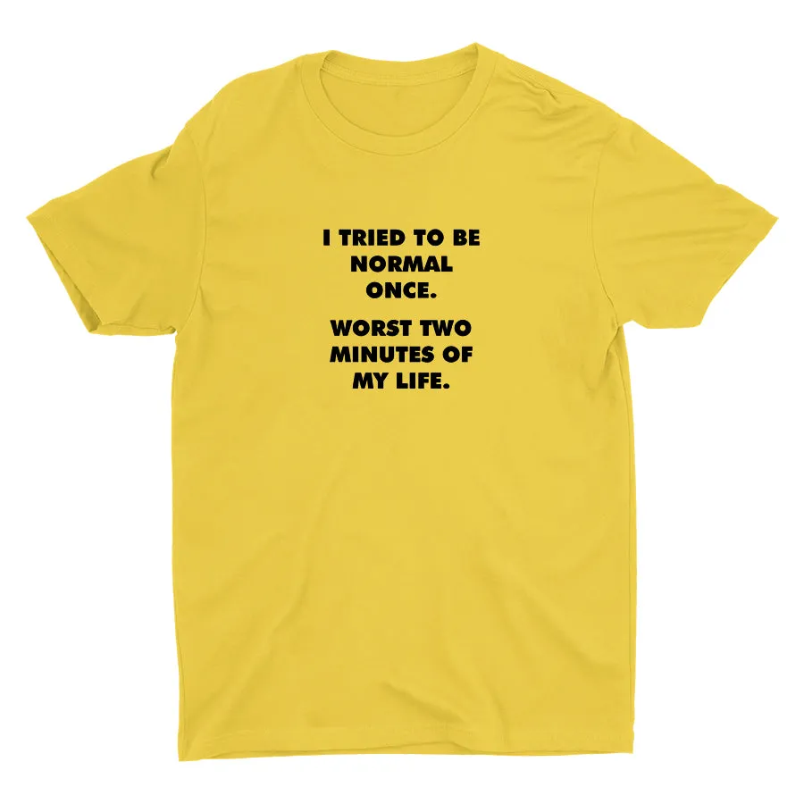 I TRIED TO BE NORMAL ONCE Cotton Tee