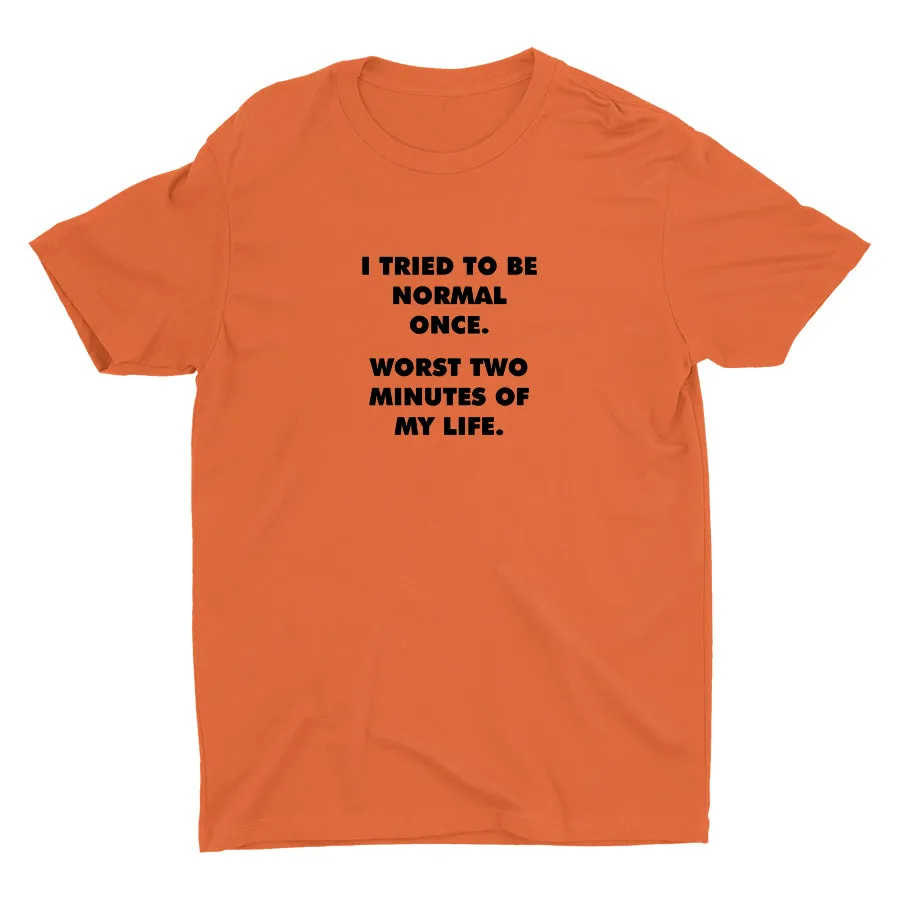 I TRIED TO BE NORMAL ONCE Cotton Tee