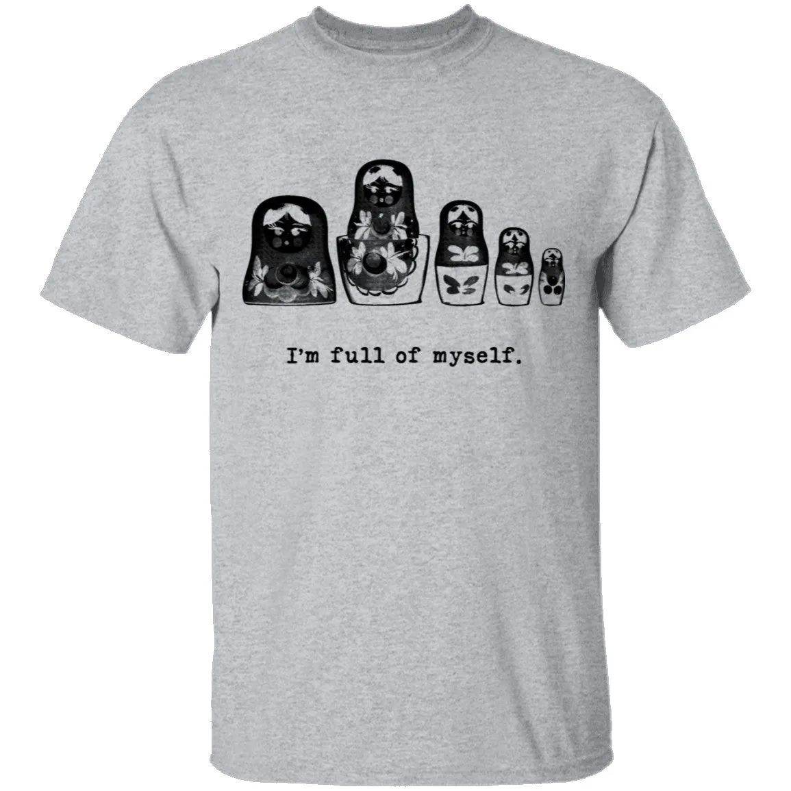 I'm Full Of Myself - Matrioska T-Shirt