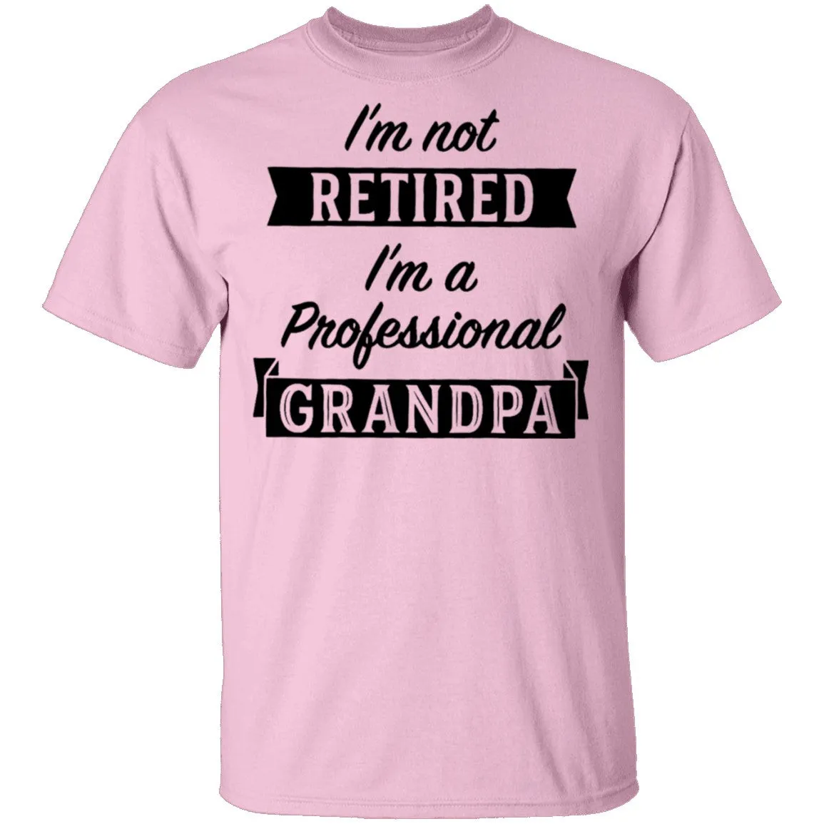 I'm Not Retired I'm A Professional Grandpa T-Shirt