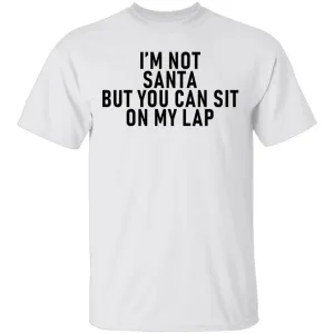 I'm Not Santa But You Can Sit On My Lap T-Shirt