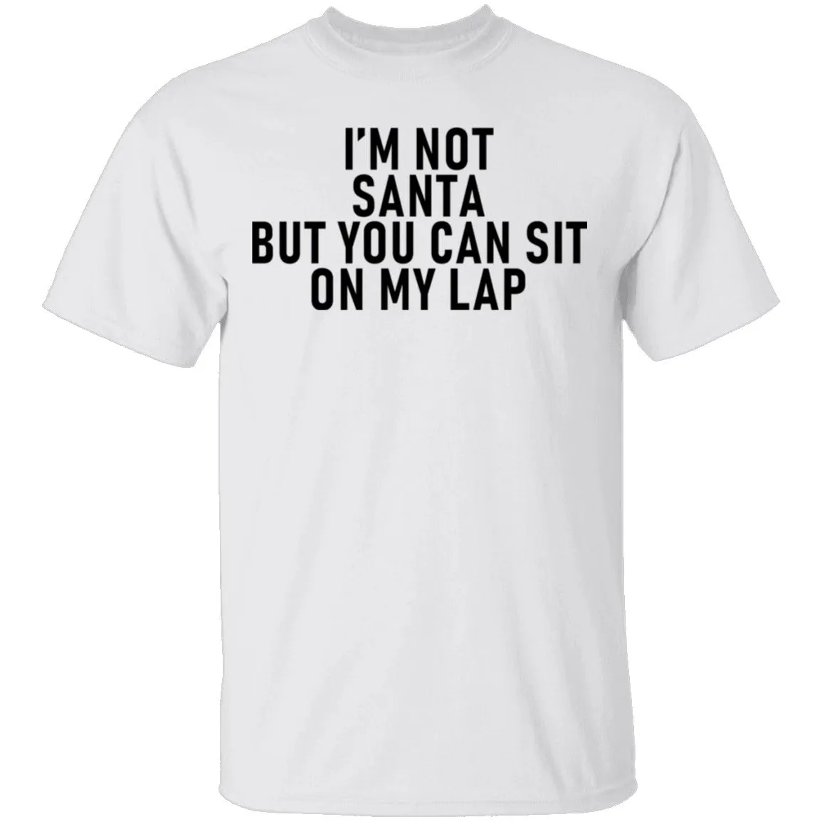 I'm Not Santa But You Can Sit On My Lap T-Shirt