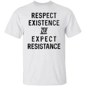 Respect Existence Or Expect Resistance T-Shirt
