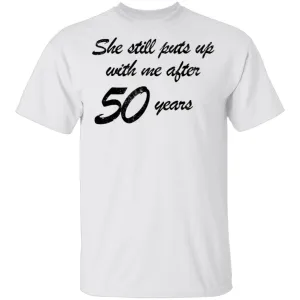 She Still Puts Up With Me After 50 Years T-Shirt