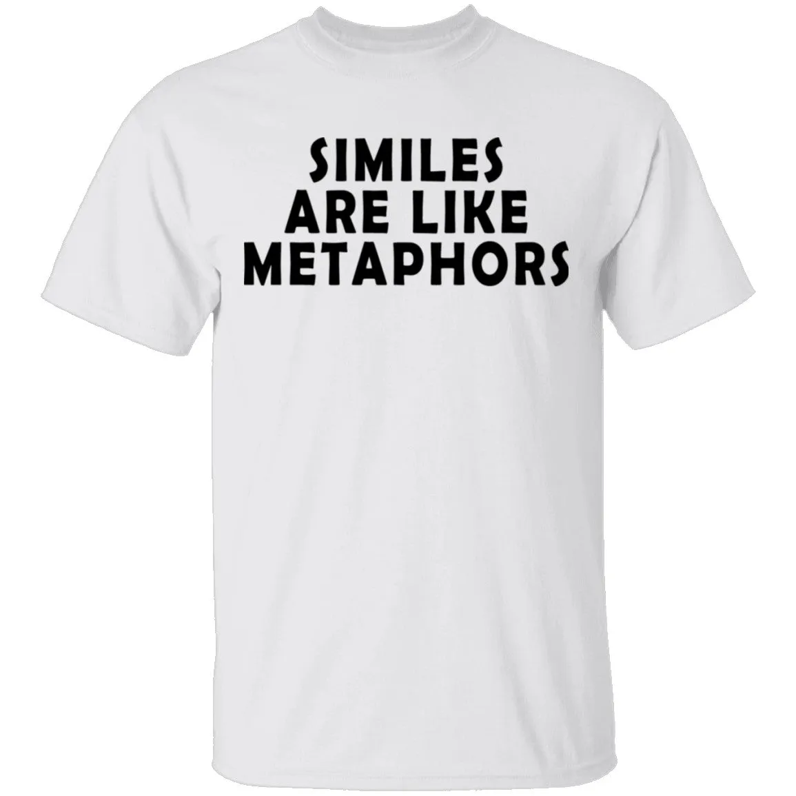 Similes Are Like Metaphores T-Shirt