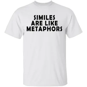 Similes Are Like Metaphores T-Shirt