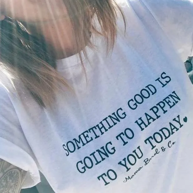 Something Good is Going to Happen to You Today - Several Styles