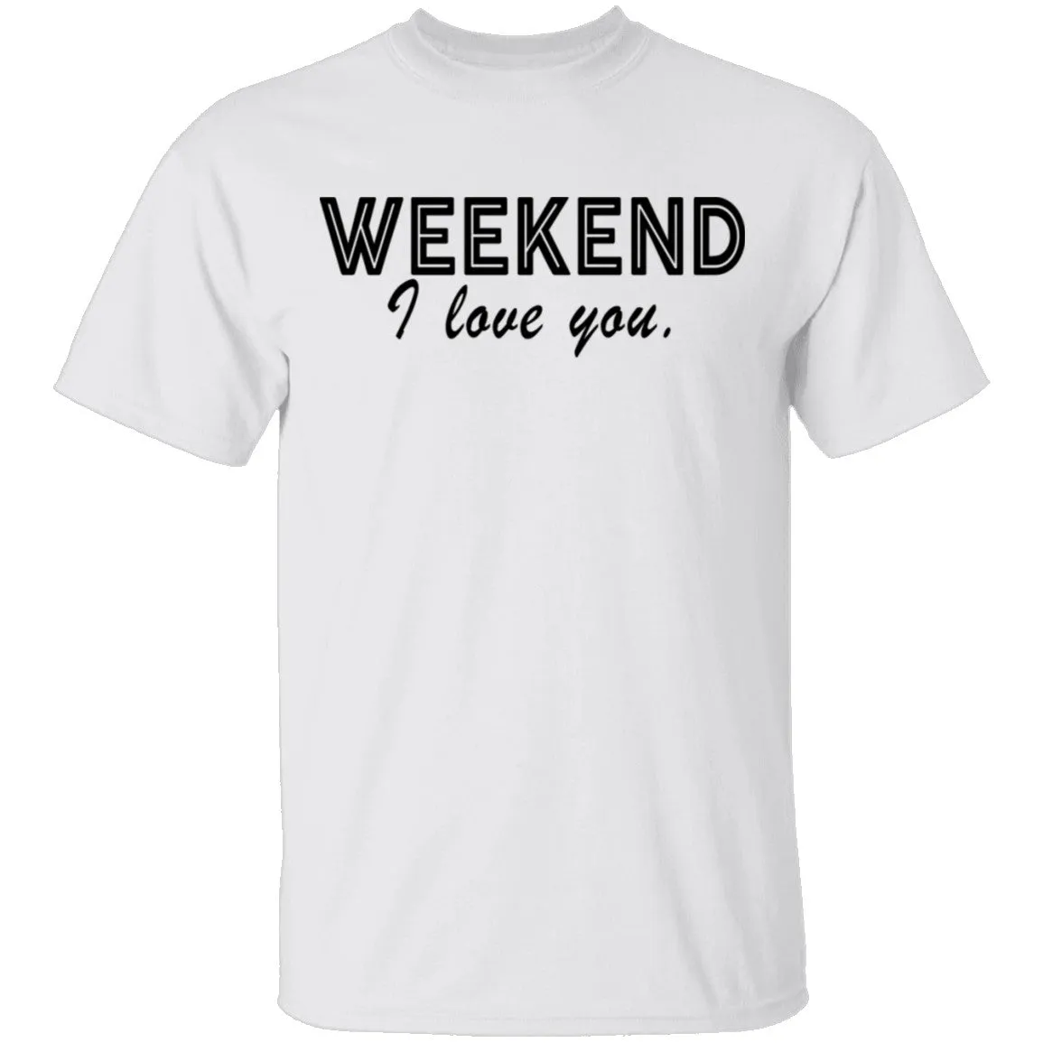 Weekend I Love You T-Shirt