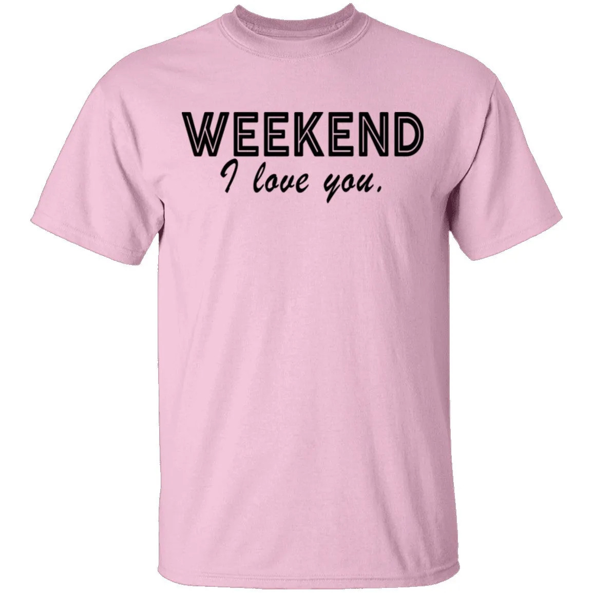 Weekend I Love You T-Shirt