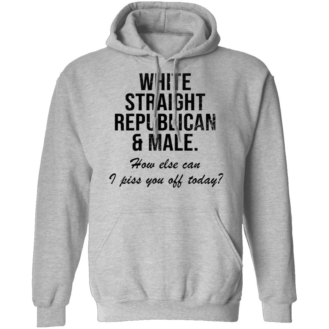 White Straight Republican Male How Else Can I Piss You Off Today T-Shirt