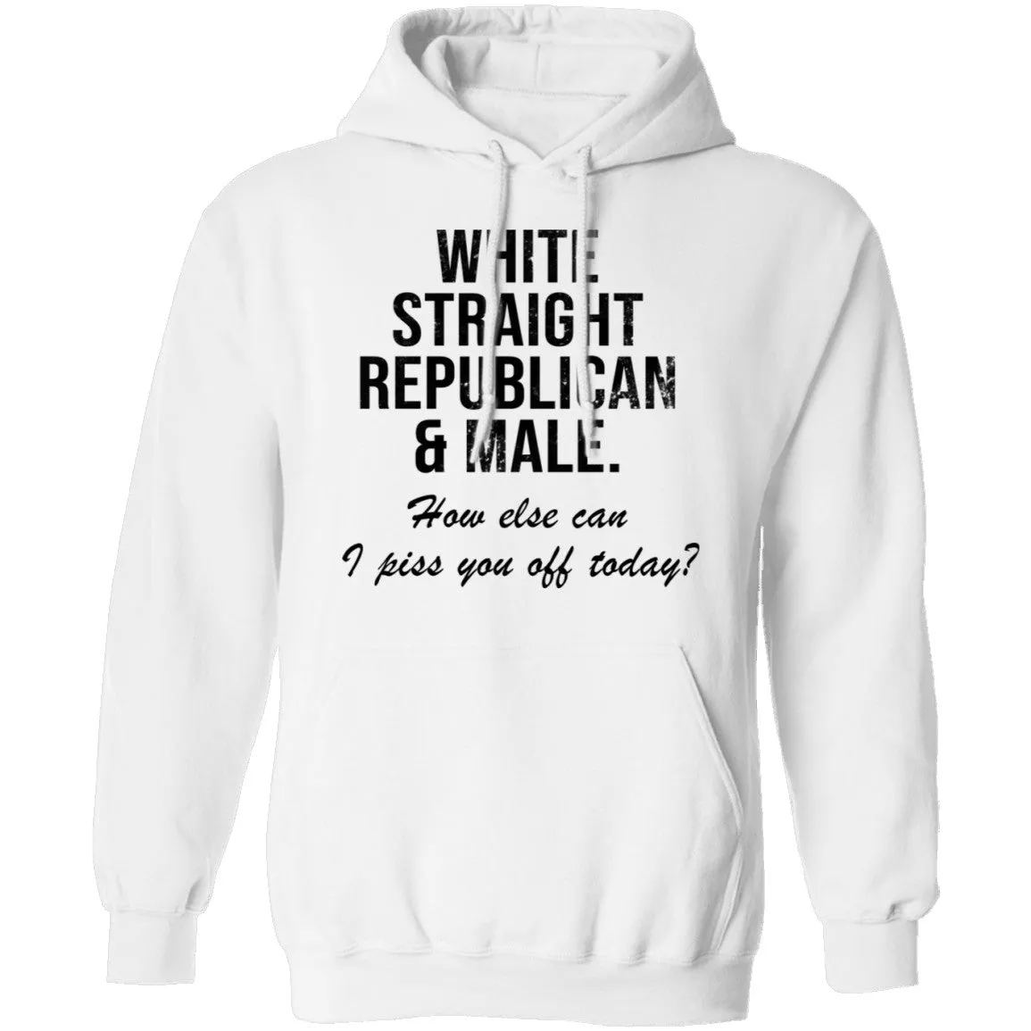 White Straight Republican Male How Else Can I Piss You Off Today T-Shirt