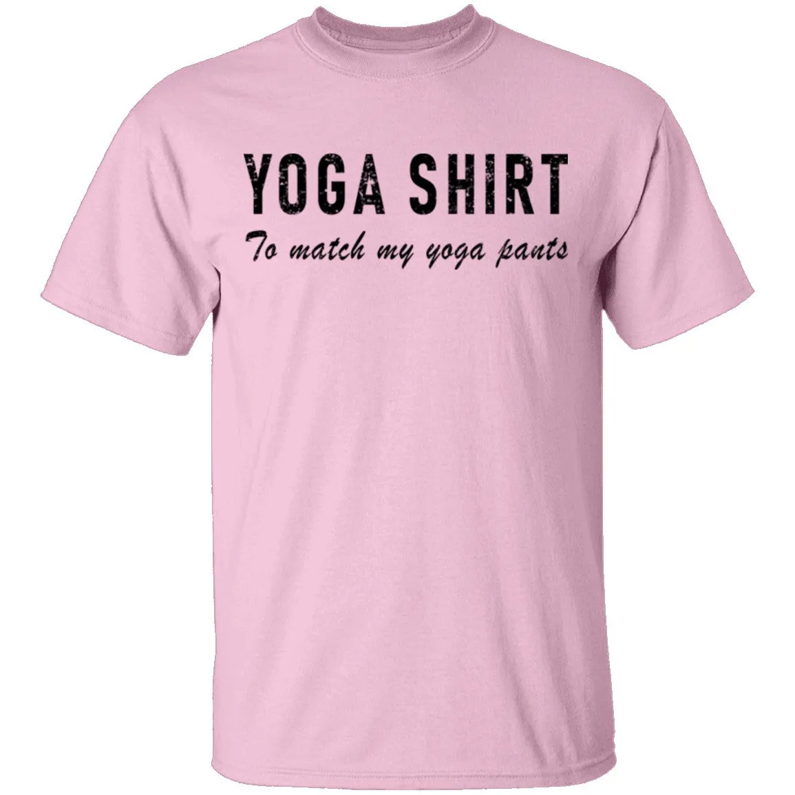 Yoga Shirt To Match My Yoga Pants T-Shirt