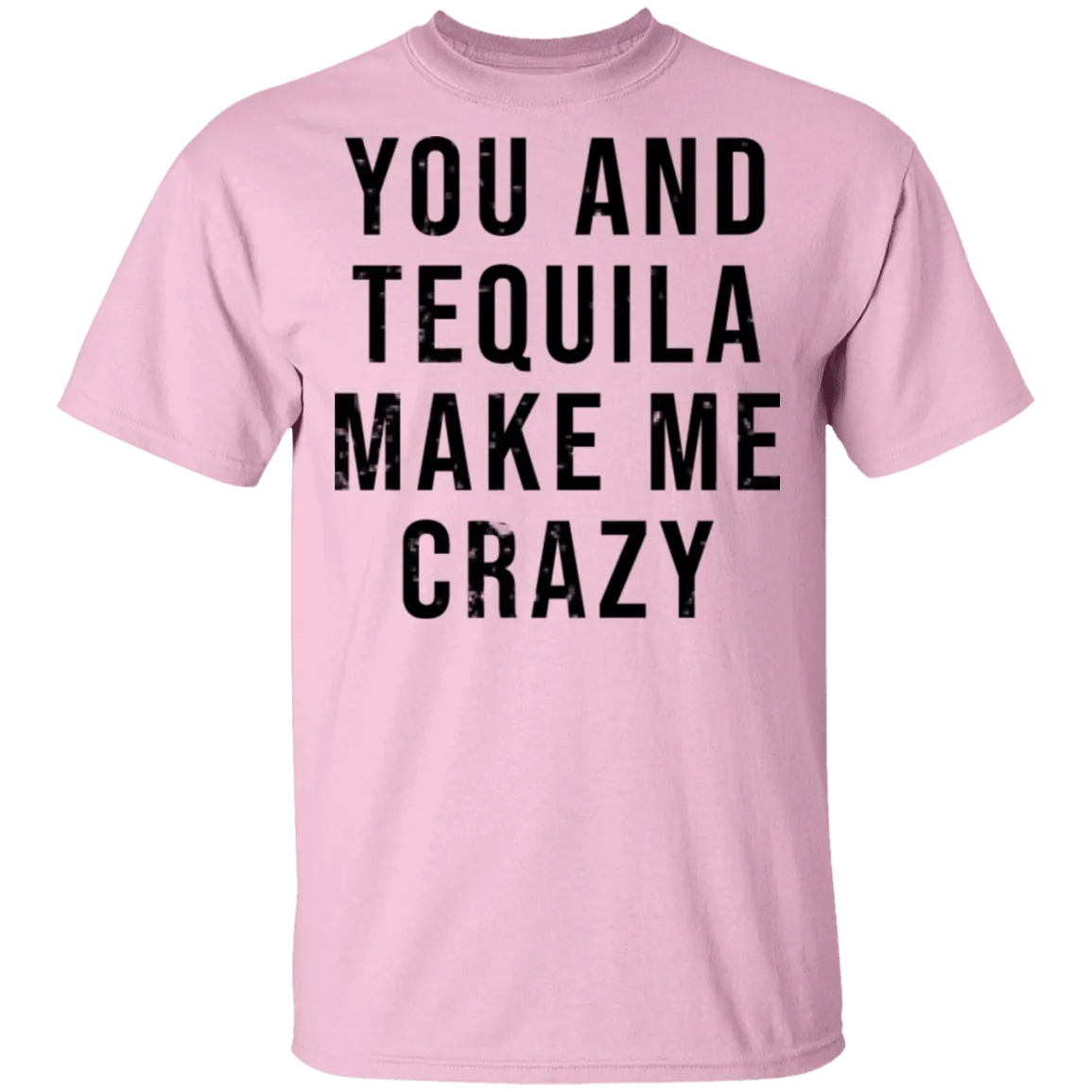You And Tequilla Make Me Crazy T-Shirt