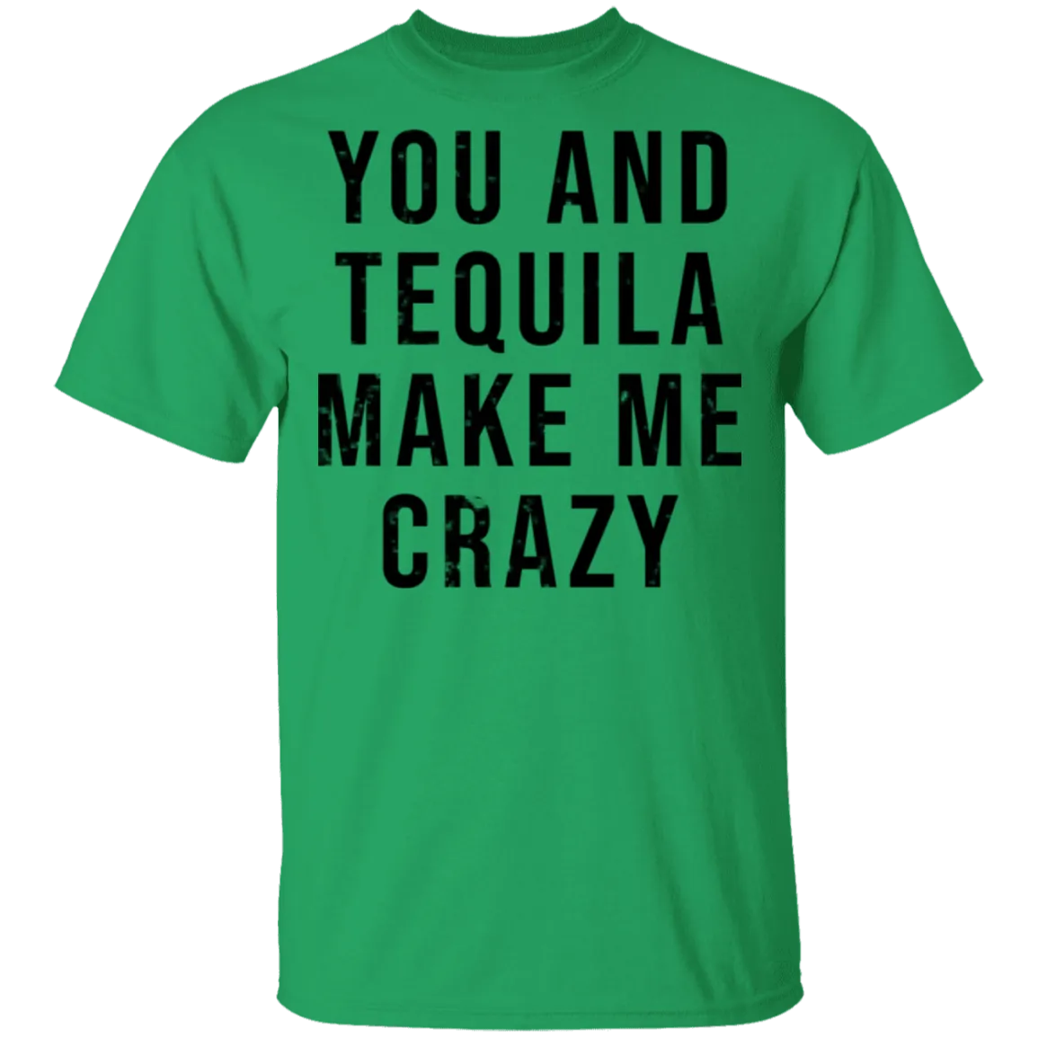 You And Tequilla Make Me Crazy T-Shirt