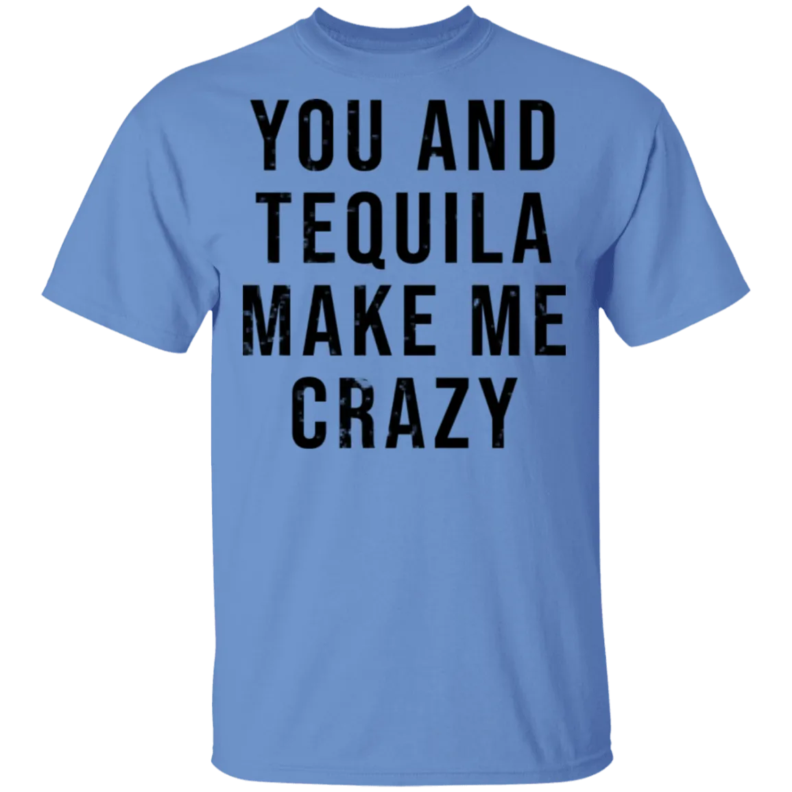 You And Tequilla Make Me Crazy T-Shirt