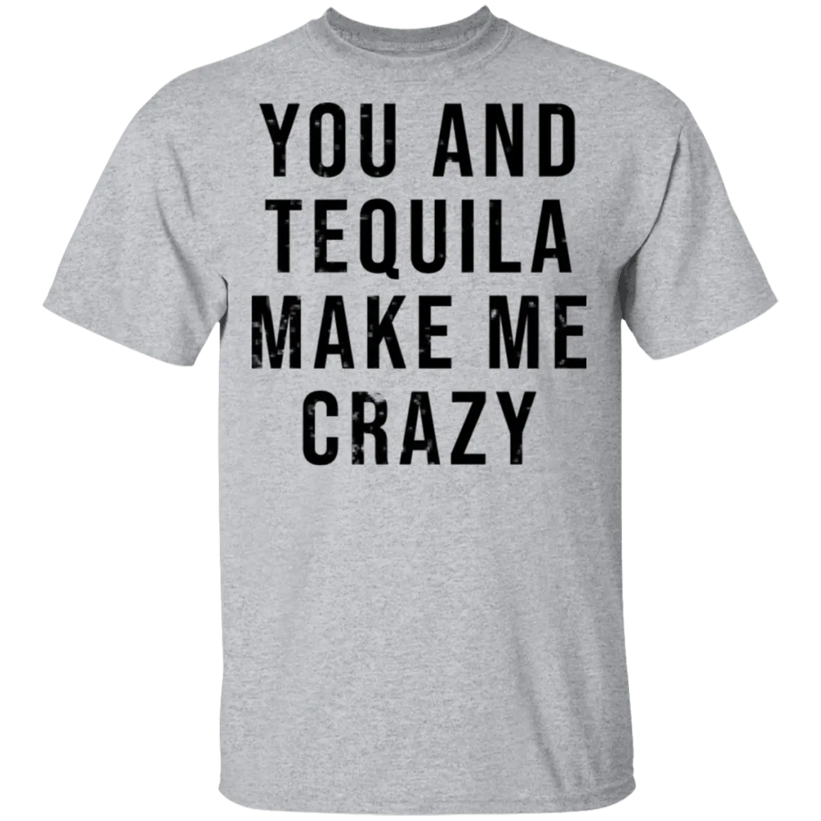 You And Tequilla Make Me Crazy T-Shirt