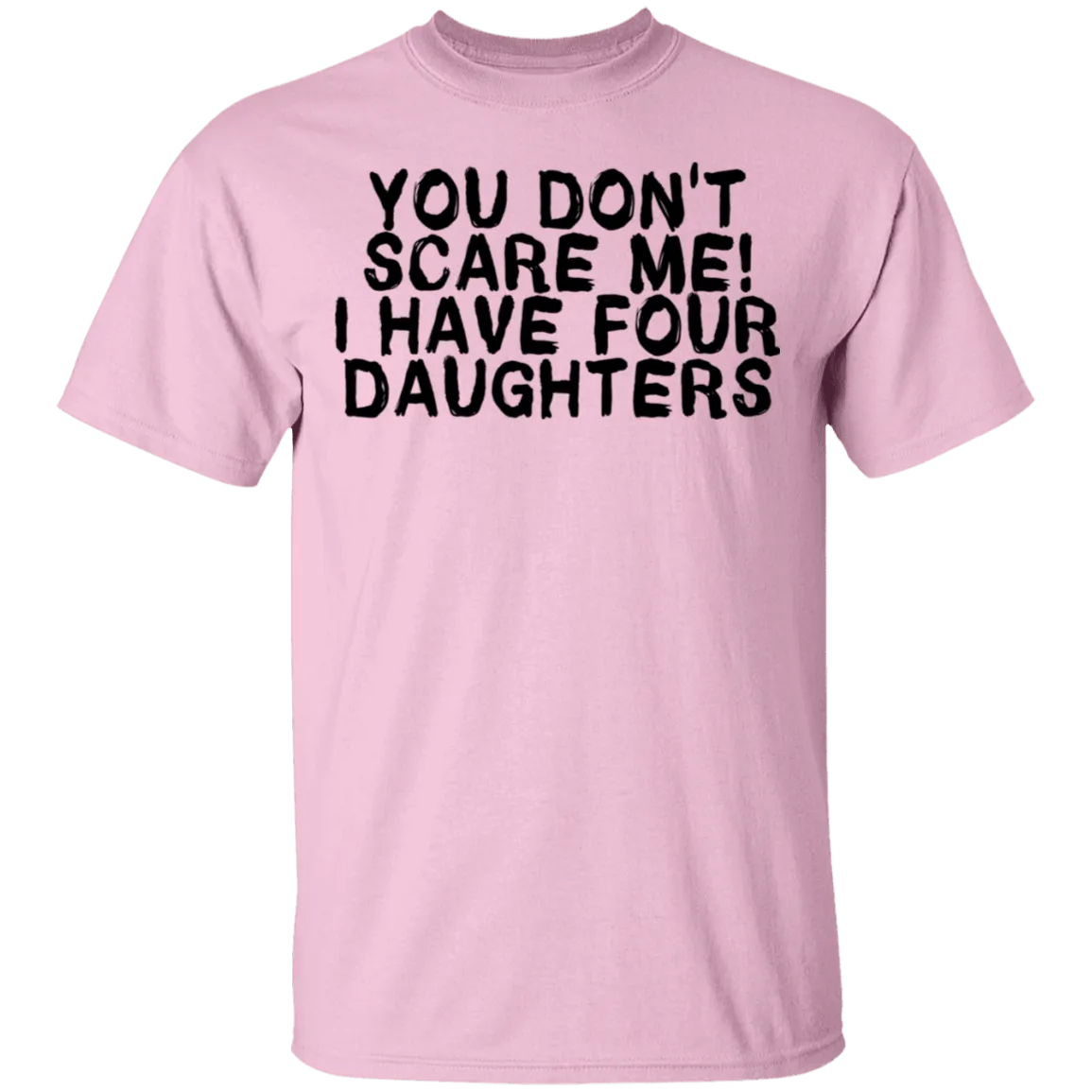 You Don't Scare Me I Have 4 daughters T-Shirt