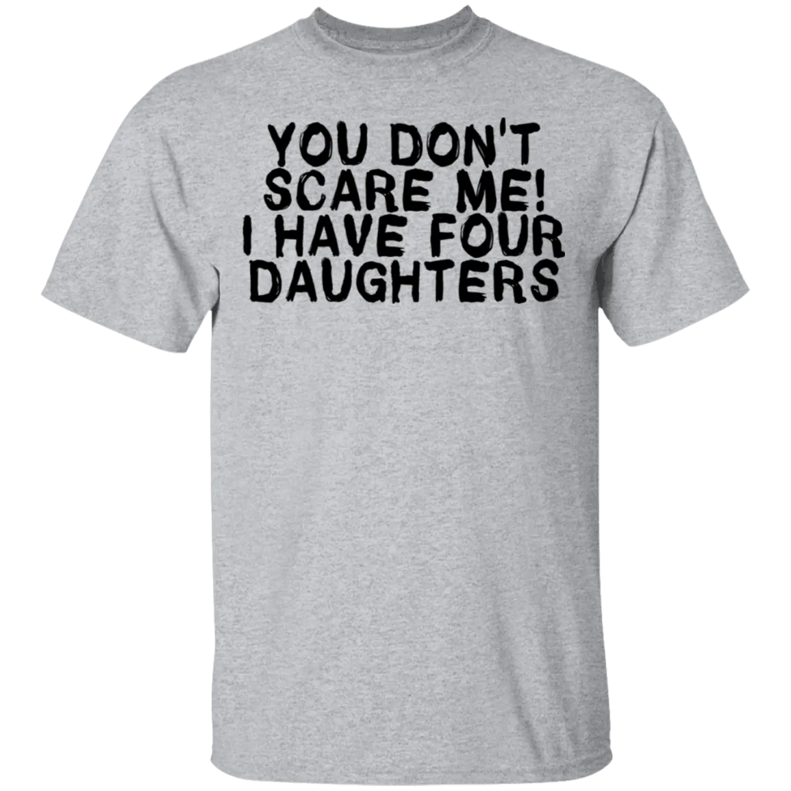 You Don't Scare Me I Have 4 daughters T-Shirt