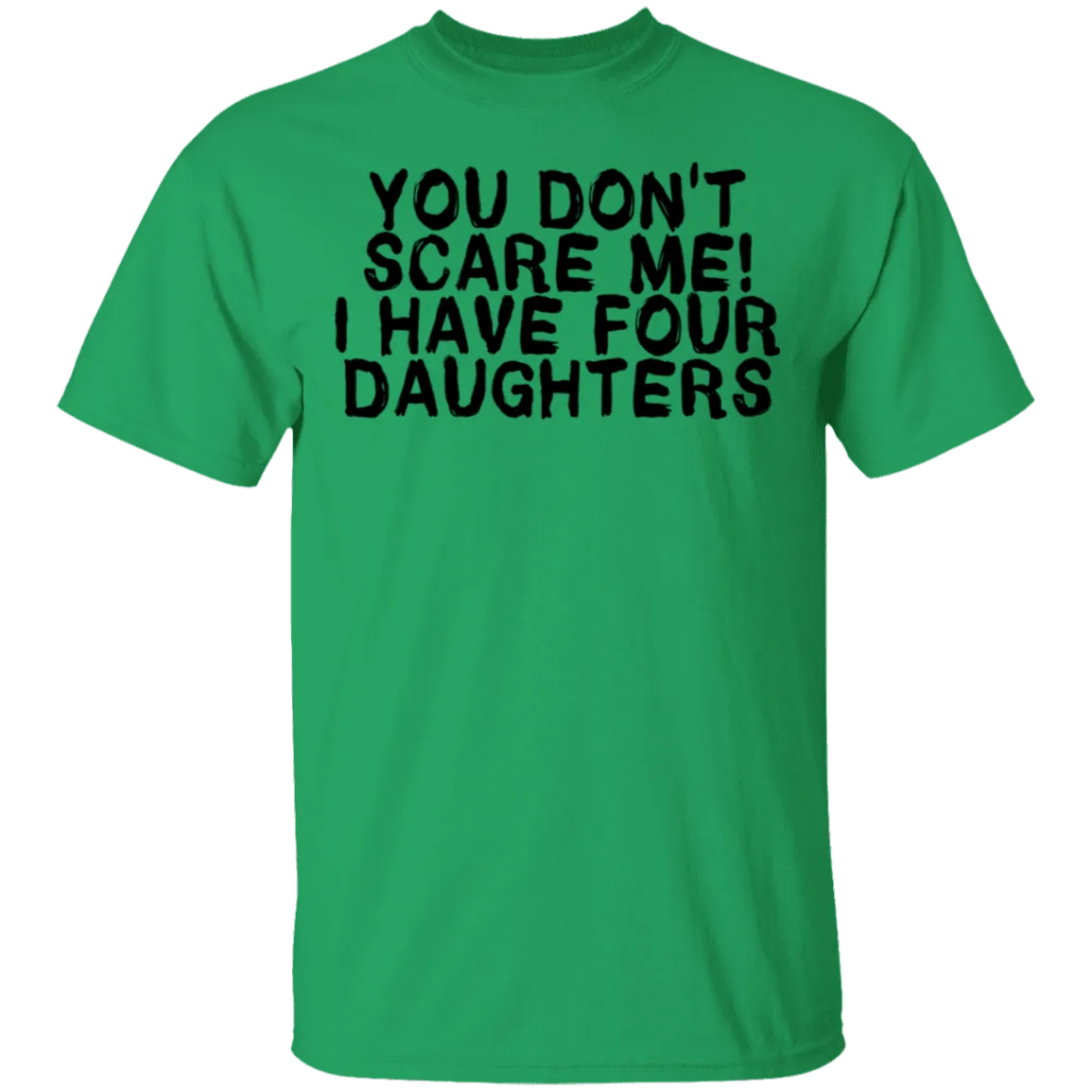 You Don't Scare Me I Have 4 daughters T-Shirt