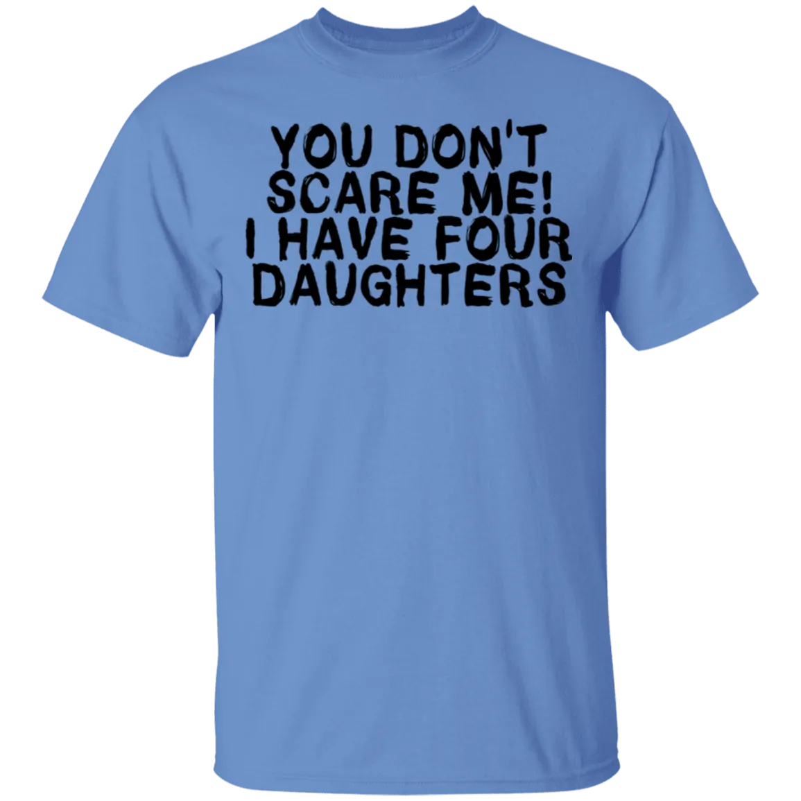 You Don't Scare Me I Have 4 daughters T-Shirt